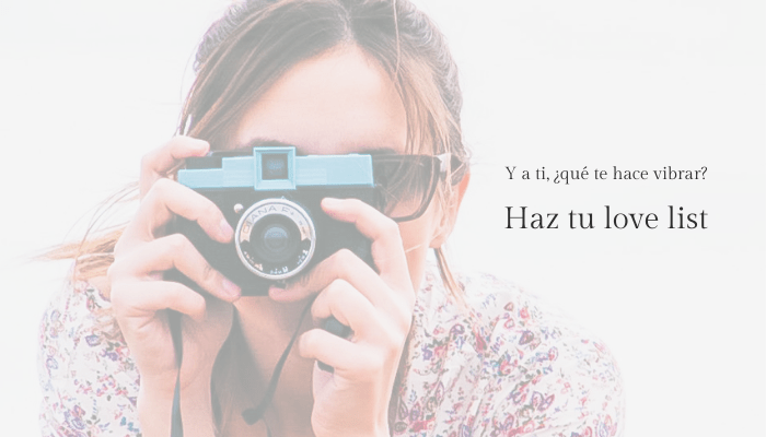 Y a ti, ¿qué te hace vibrar? ¡Haz tu love list!